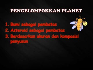 1. Bumi sebagai pembatas
2. Asteroid sebagai pembatas
3. Berdasarkan ukuran dan komposisi
penyusun
 