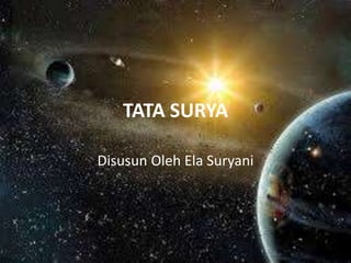 TATA SURYA
Disusun Oleh Ela Suryani
 