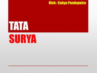 TATA
SURYA
Oleh : Cahya Panduputra
 
