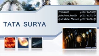 TATA SURYA
Trimiyanti (4201412002)
Jelia Fetmi Amalia (4201412027)
Syafridatun Nikmah (4201412114)
 