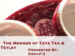 The Merger of Tata Tea &
Tetley
          Presented By:
          Group 3
 