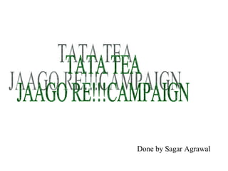 TATA TEA JAAGO RE!!!CAMPAIGN Done by Sagar Agrawal 