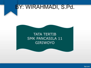 BY: WIRAHMADI, S.Pd.
TATA TERTIB
SMK PANCASILA 11
GIRIWOYO
 