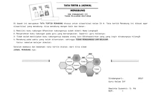 Di bawah
siswa/sis
1. Memili
2. Menyer
3. Tidak
4. Menabu
Yaitu;
Setelah m
JADWAL ME
ini merupa
swi yang me
ki buku tab
ahkan buku
boleh menit
ng pada wak
sebelum be
membaca dan
ENABUNG nya
akan TATA T
enabung, bi
bungan [Pas
tabungan p
tipkan buku
ktu yang te
elajar dimu
n memahami
a.
Kela
ERTIB MENA
sa menabung
stikan tabu
pada guru y
u tabungann
elah ditent
ulai.
tata tertib
as IV [Empat]A
TATA
SD
TAHUN
BUNG khusus
g dengan ba
ungannya su
yang bersan
nya kepada
tukan, sehi
b diatas, m
TID
MENAB
SENIN
SELA
TERTIB & J
MENABUN
N SINDANGSAR
PELAJARAN 2
s untuk sis
aik dan ben
dah diberi
gkutan. Se
orang lain
ngga TIDAK
mari kita s
AK
MENABUNG 
BUNG T
N
ASA
RABU
JADWAL
NG
RI III
2017-2018
swa/siswi k
nar.
Nama Lengk
perti; guru
[Dikhawati
MENGGANGGU
simak
IDAK 
MENABUNG KAMIS
JUM’AT
kelas IV A.
kap]
u kelasnya.
irkan uang
U JAM BELAJ
TIDAK 
SABTU
Tata tert
.
yang ingin
JAR.
Sindang
Guru Ke
Dewinta
NIP.
ib Menabung
n ditabungn
gsari, 14
elas IVA
a Susanti,
-
g ini dibua
ya hilang]
Agustus 20
S. Pd
at agar
.
017
 