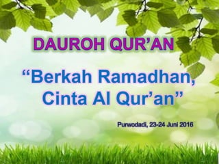Purwodadi, 23-24 Juni 2016
“Berkah Ramadhan,
Cinta Al Qur’an”
 