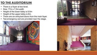 TO THE AUDITORIUM
• There is a foyer at two level.
• Size: 77m x 7.5m width
• Height of the lower lobby is 9.6m
• Height of the upper lobby is 6m.
• There are six entry/exit doors from the main foyer.
• Two emergency exit are provided near the stage.
 