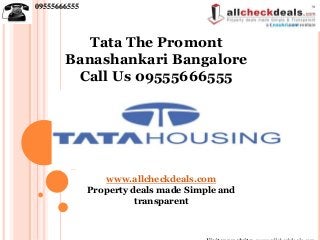 09555666555
www.allcheckdeals.com
Property deals made Simple and
transparent
Tata The Promont
Banashankari Bangalore
Call Us 09555666555
 