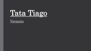 Tata Tiago
Variants
 