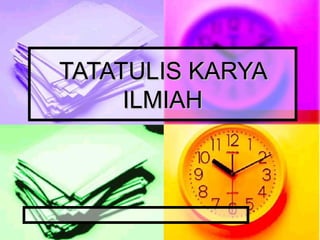 TATATULIS KARYATATATULIS KARYA
ILMIAHILMIAH
 