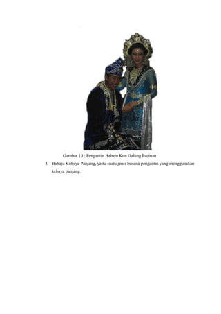Gambar 10 ; Pengantin Babaju Kun Galung Pacinan
4. Babaju Kubaya Panjang, yaitu suatu jenis busana pengantin yang menggunakan
kebaya panjang.
 