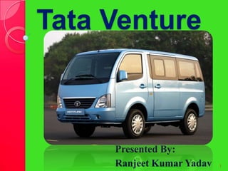 Tata Venture Presented By: Ranjeet Kumar Yadav 1 