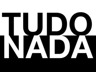 TUDO
NADA
 