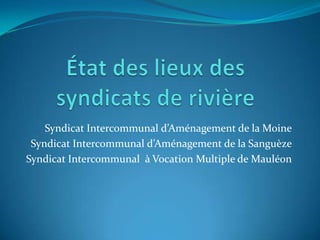 Syndicat Intercommunal d’Aménagement de la Moine
 Syndicat Intercommunal d’Aménagement de la Sanguèze
Syndicat Intercommunal à Vocation Multiple de Mauléon
 