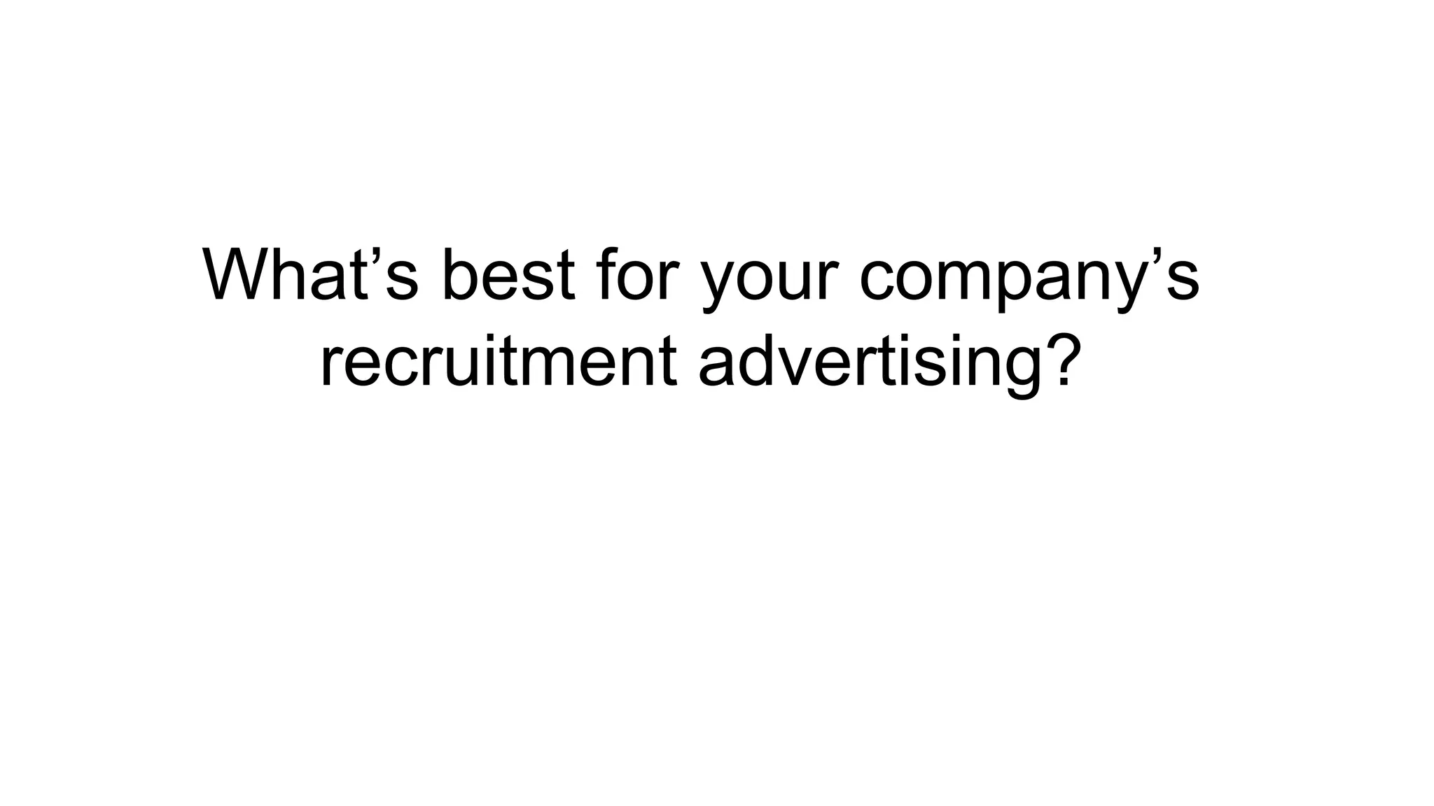 What’s best for your company’s
recruitment advertising?
 
