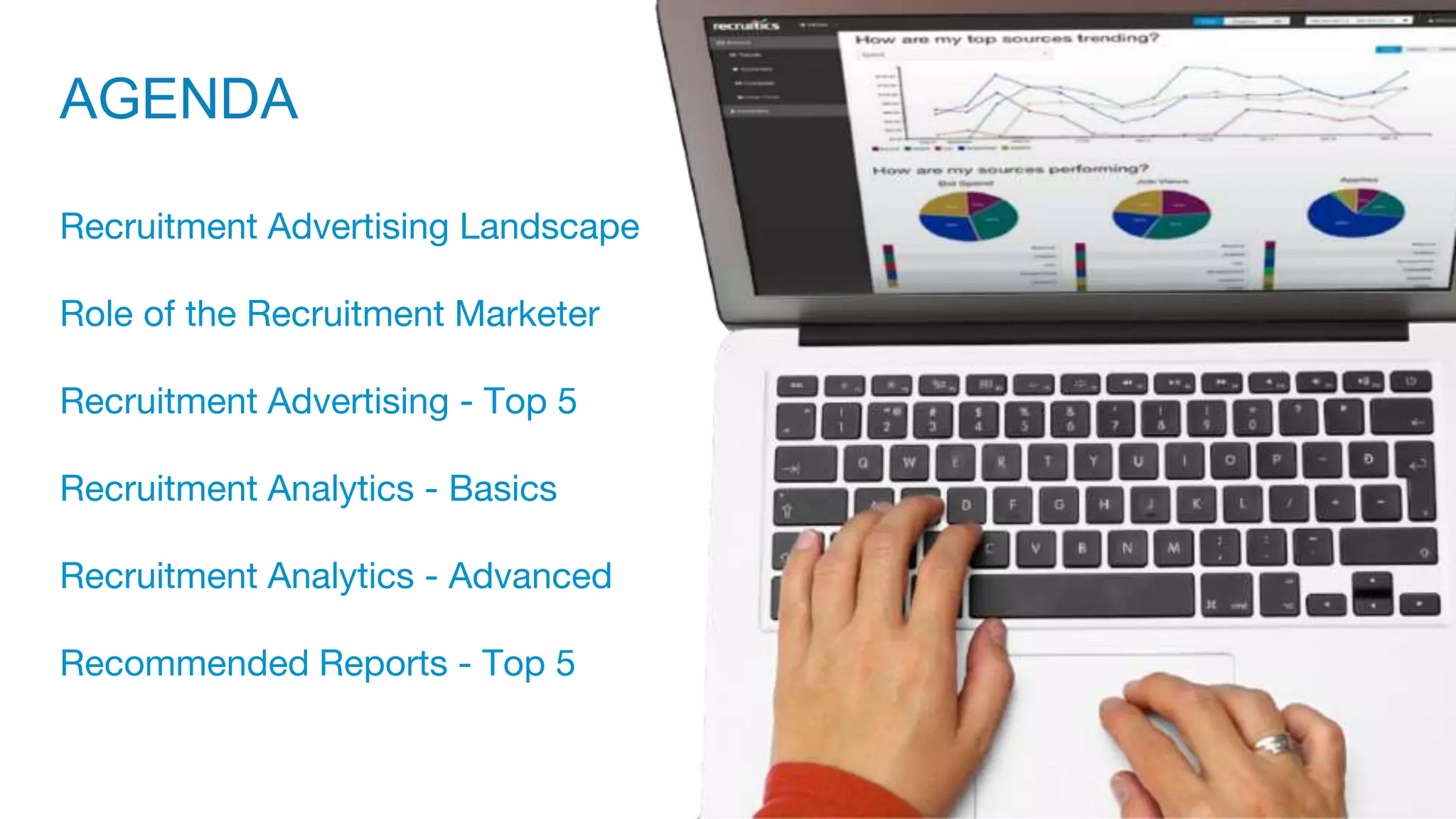 AGENDA
Recruitment Advertising Landscape
Role of the Recruitment Marketer
Recruitment Advertising - Top 5
Recruitment Analytics - Basics
Recruitment Analytics - Advanced
Recommended Reports - Top 5
 