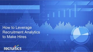How to Leverage
Recruitment Analytics
to Make Hires
 