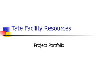 Tate Facility Resources Project Portfolio 