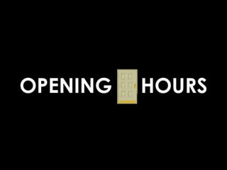OPENING   HOURS
 