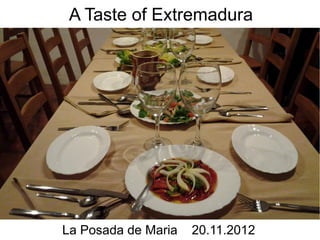 A Taste of Extremadura




La Posada de Maria   20.11.2012
 