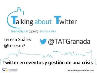 Twitter en eventos y gestión de una crisis
Teresa Suárez
@teresm7
 
