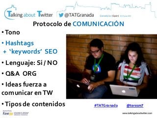 Protocolo de COMUNICACIÓN
•Tono
• Hashtags
+ ‘keywords’ SEO
• Lenguaje: Sí / NO
• Q&A ORG
• Ideas fuerza a
comunicar enTW
...