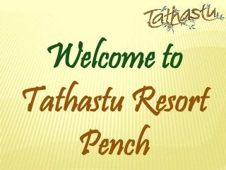 Welcome to
Tathastu Resort
Pench
 