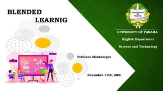 BLENDED
LEARNIG
Tathiana Montenegro
November 11th, 2021
UNIVERSITY OF PANAMA
English Department
Science and Technology
 