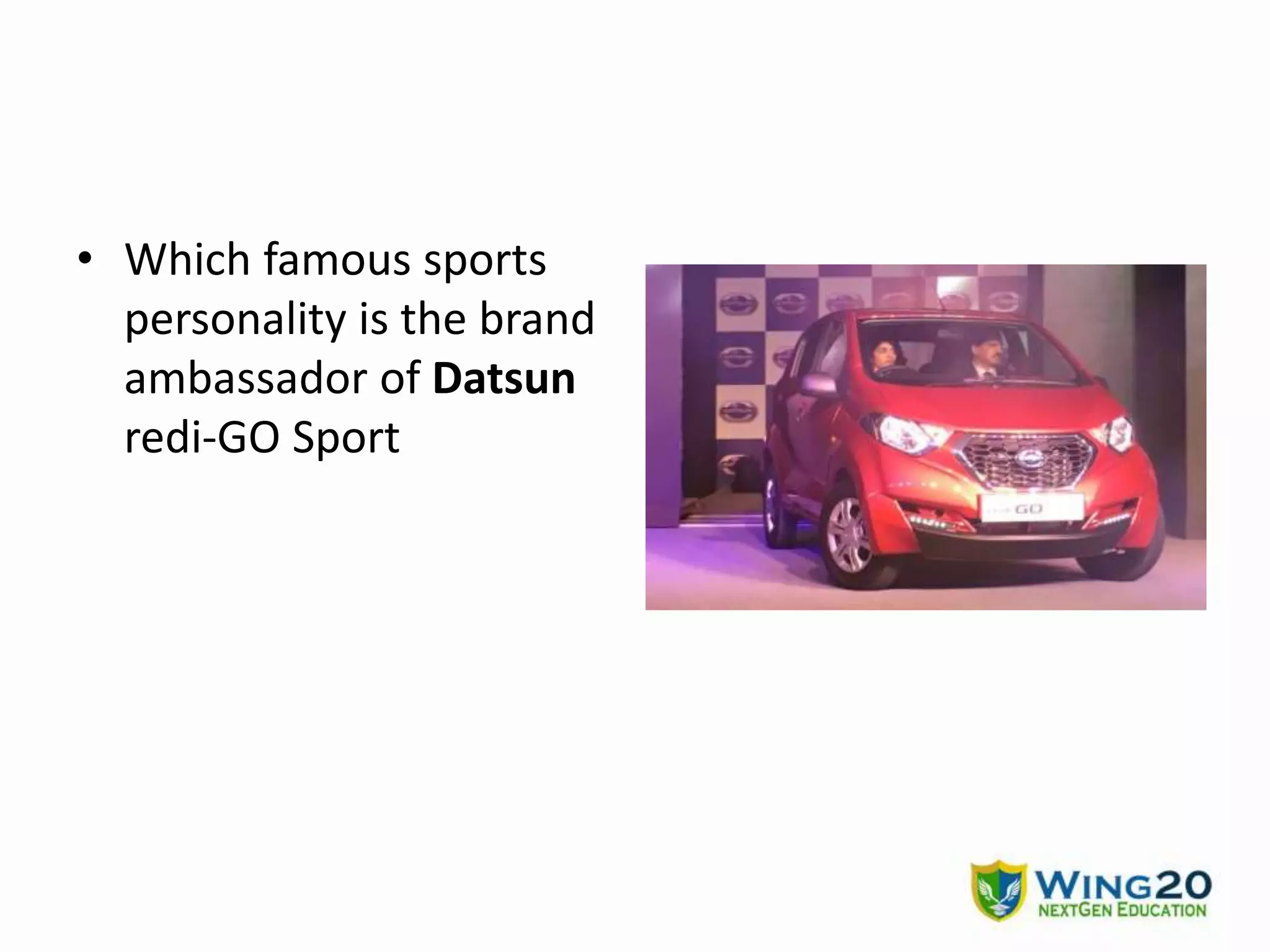 • Which famous sports
personality is the brand
ambassador of Datsun
redi-GO Sport
 