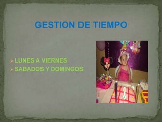 GESTION DE TIEMPO
 LUNES A VIERNES
 SABADOS Y DOMINGOS
 