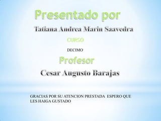 DECIMO

GRACIAS POR SU ATENCION PRESTADA ESPERO QUE
LES HAIGA GUSTADO

 