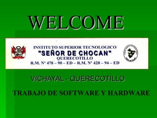 WELCOME VICHAYAL - QUERECOTILLO TRABAJO DE SOFTWARE Y HARDWARE 