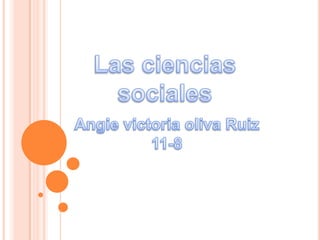 Las ciencias sociales Angie victoria oliva Ruiz 11-8 
