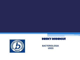Dreicy rodriguz

BACTERIOLOGIA
    UDES
 
