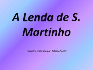 A Lenda de S.
Martinho
Trabalho realizado por: Tatiana Santos
 