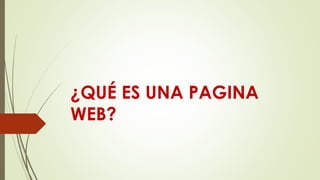 ¿QUÉ ES UNA PAGINA
WEB?
 