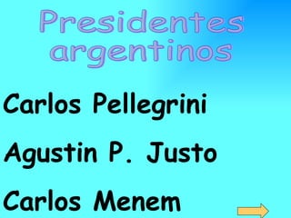 Presidentes argentinos Carlos Pellegrini Agustin P. Justo Carlos Menem 