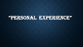 “PERSONAL EXPERIENCE”

 