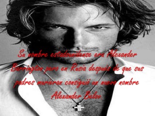 Su nombre estadounidense era Alexander Barrington pero en Rusia después de que sus padres murieran consiguió un nuevo nombre Alexander Belov.