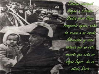 Tatiana consiguió llegar a Estados Unidos pero llega rompiendo aguas, echa de menos a su amado Alexander y cree todavía que no esta muerto que esta en algún lugar  de su odiosa Rusia