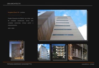 GRA ARCHITECTSKingsland Road, E8 - LondresProjeto Executivo de Edifício uso misto, com 90 unidades residenciais, térreo com unidades comerciais, terraço jardim e estacionamento. 2001- 2002. . . . . . . . . . . 