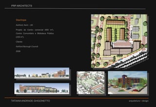 PRP ARCHITECTSStanhope Ashford, Kent – UKProjeto de Centro comercial (950 m²), Centro Comunitário e Biblioteca Pública (435 m²).Cliente: Ashford Borough Council2006