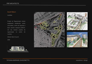 PRP ARCHITECTSSouth KilburnLondresProjeto de Regeneração urbana englobando residências, centro comunitário, centro de esportes e lazer, escola e espaços públicos. Um dos maiores projetos de regeneração no centro de Londres. Cliente: Brent Council2006