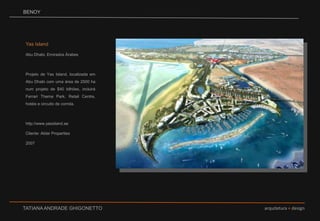 BENOYYas Island Abu Dhabi, Emirados ÁrabesProjeto de Yas Island, localizada em Abu Dhabi com uma área de 2500 ha num projeto de $40 bilhões, incluirá Ferrari Theme Park, Retail Centre, hotéis e circuito de corrida.http://www.yasisland.aeCliente: Aldar Properties2007