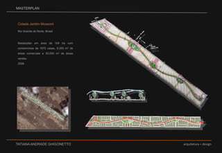 MASTERPLANCidade Jardim MossoróRio Grande do Norte, BrasilMasterplan em área de 104 ha com condomínios de 1870 casas, 6.050 m² de áreas comerciais e 35.000 m² de áreas verdes.2008