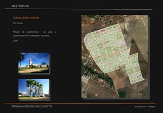 MASTERPLANCidade Jardim LuzianiaGO, BrasilProjeto de condomínios  de casa e apartamentos em masterplan aprovado.2008