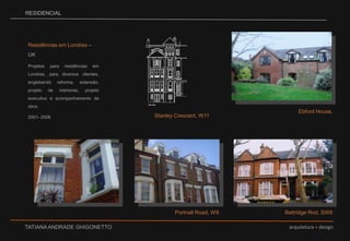 RESIDENCIALResidências em Londres – UKProjetos para residências em Londres, para diversos clientes, englobando reforma, extensão, projeto de interiores, projeto executivo e acompanhamento de obra. 2001- 2008Ebford House,Stanley Crescent, W11Bettridge Rod, SW6Portnall Road, W9