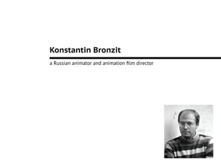 Konstantin Bronzit
a Russian animator and animation film director

 