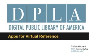 Apps for Virtual Reference
Tatiana Bryant
DPLA Community
Rep
 
