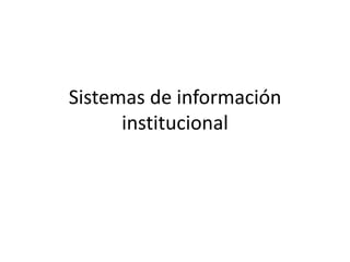 Sistemas de información
institucional
 