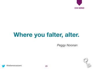 21
CHI SONO
Where you falter, alter.
Peggy Noonan
@tatianacazzaro
 